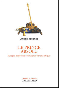 Arlette Jouanna. Le Prince absolu