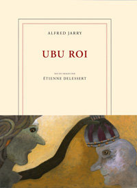 Alfred Jarry. Ubu roi, mis en images par Étienne Delessert, Gallimard, 2015