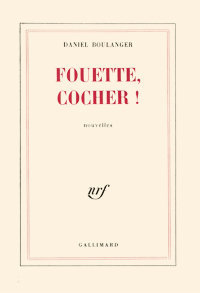 Daniel Boulanger, Fouette, cocher !, Gallimard, 1973.