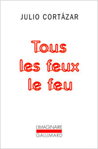 Julio Cortazar, Tous les feux le feu, Gallimard, 2004 (« L'Imaginaire »)