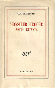 Claude Debussy. Monsieur Croche, antidilettante, Gallimard, 1926. Archives Éditions Gallimard