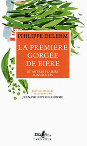  Philippe Delerm, La Première Gorgée de bière et autres plaisirs minuscules, édition illustrée par Jean-Philippe Delhomme, L'Arpenteur, 2017