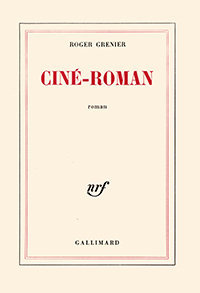Roger Grenier, Ciné-roman, Gallimard, 1972. Prix Femina 1972
