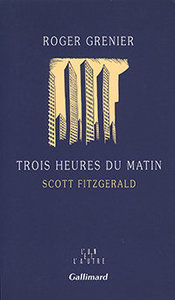 Roger Grenier, Trois heures du matin. Scott Fitzgerald, Gallimard, 1995 (« L'Un et l'autre »)
