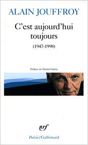 Alain Jouffroy. C'est aujourd'hui toujours (1947-1998), « Poésie/Gallimard », 2005