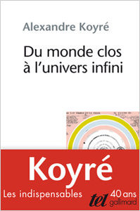 Alexandre Koyré. Du monde clos à l'univers infini, « Tel », 1988