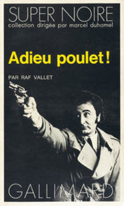 Raf Vallet, Adieu Poulet !, Gallimard, 1974 (« Super Noire »)